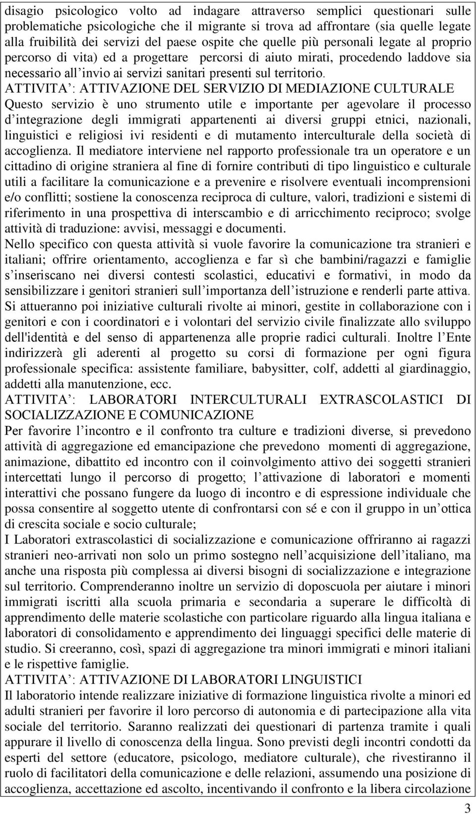 ATTIVITA : ATTIVAZIONE DEL SERVIZIO DI MEDIAZIONE CULTURALE Questo servizio è uno strumento utile e importante per agevolare il processo d integrazione degli immigrati appartenenti ai diversi gruppi