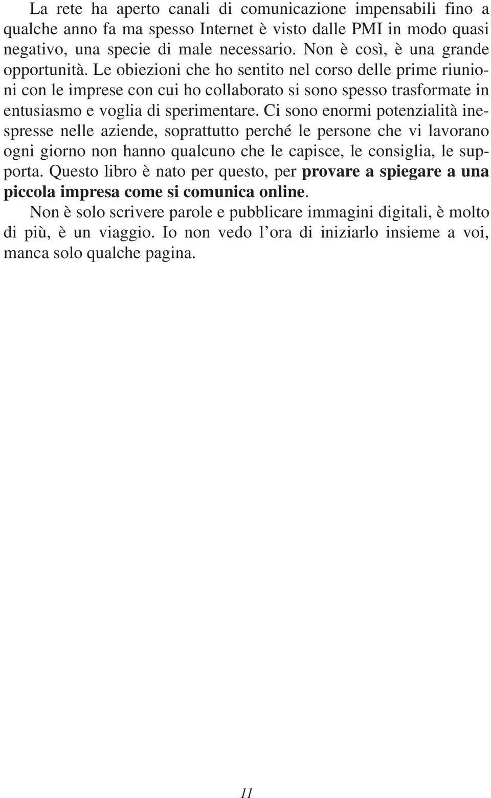 Le obiezioni che ho sentito nel corso delle prime riunioni con le imprese con cui ho collaborato si sono spesso trasformate in entusiasmo e voglia di sperimentare.