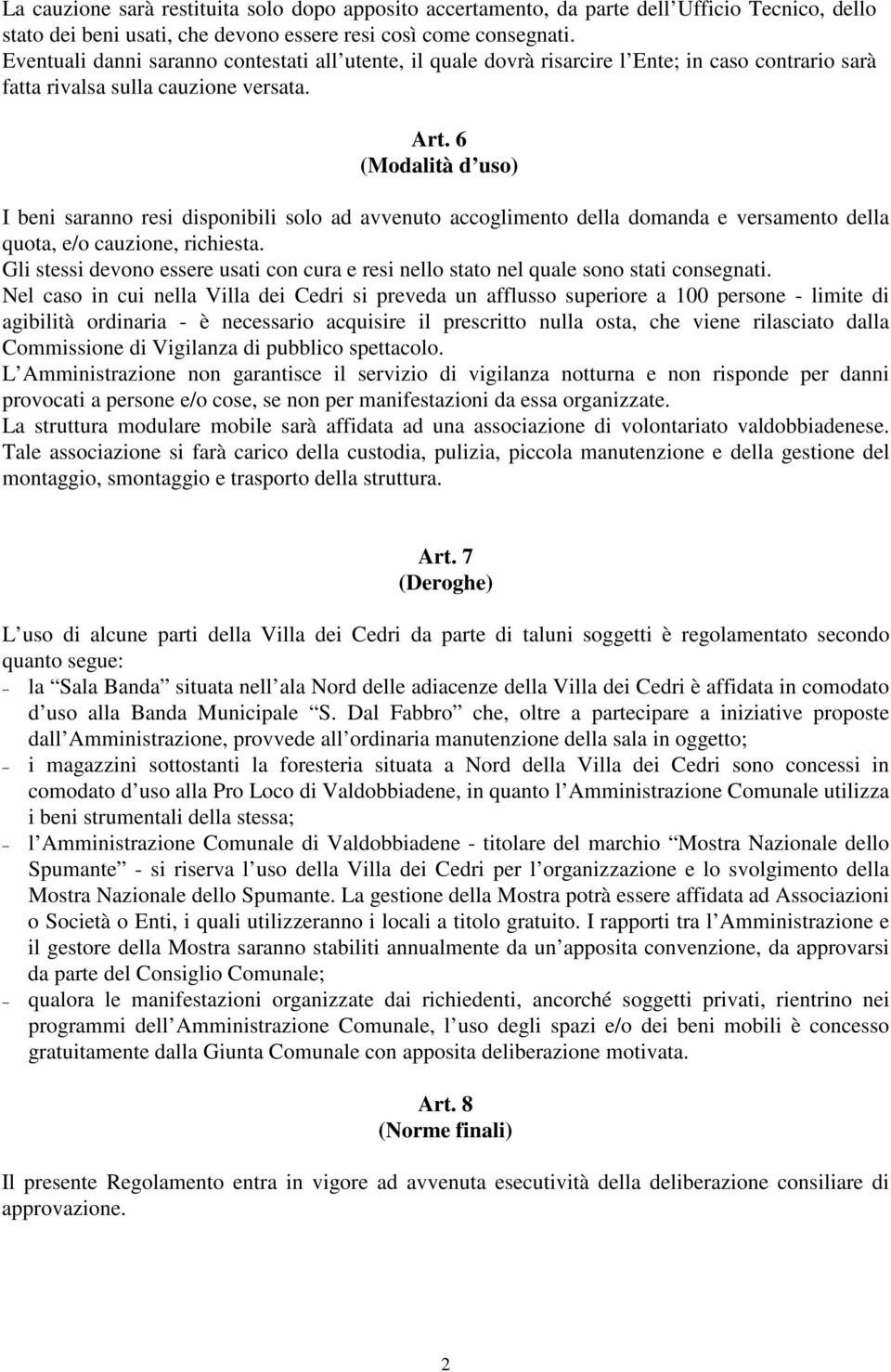 6 (Modalità d uso) I beni saranno resi disponibili solo ad avvenuto accoglimento della domanda e versamento della quota, e/o cauzione, richiesta.