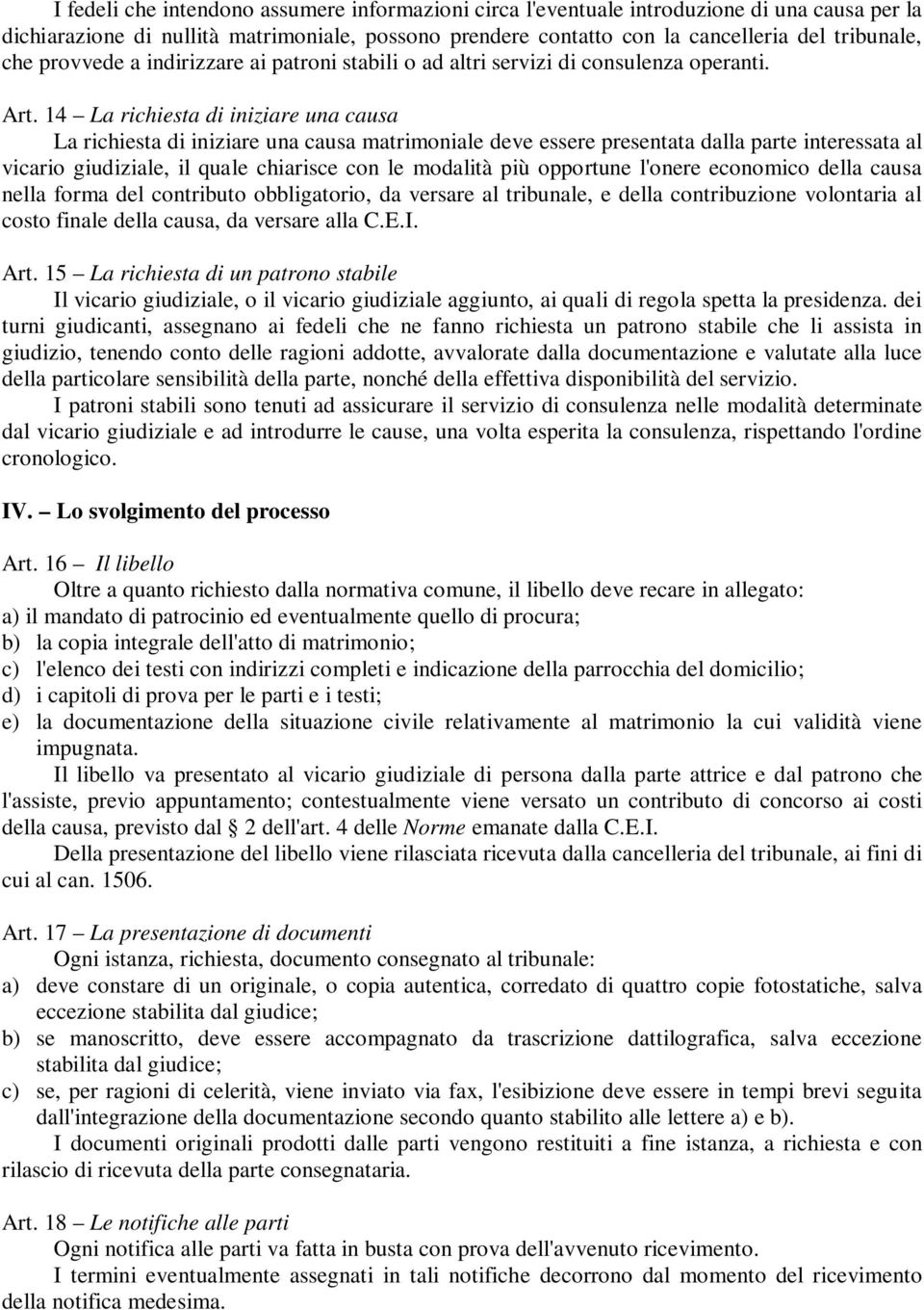 14 La richiesta di iniziare una causa La richiesta di iniziare una causa matrimoniale deve essere presentata dalla parte interessata al vicario giudiziale, il quale chiarisce con le modalità più