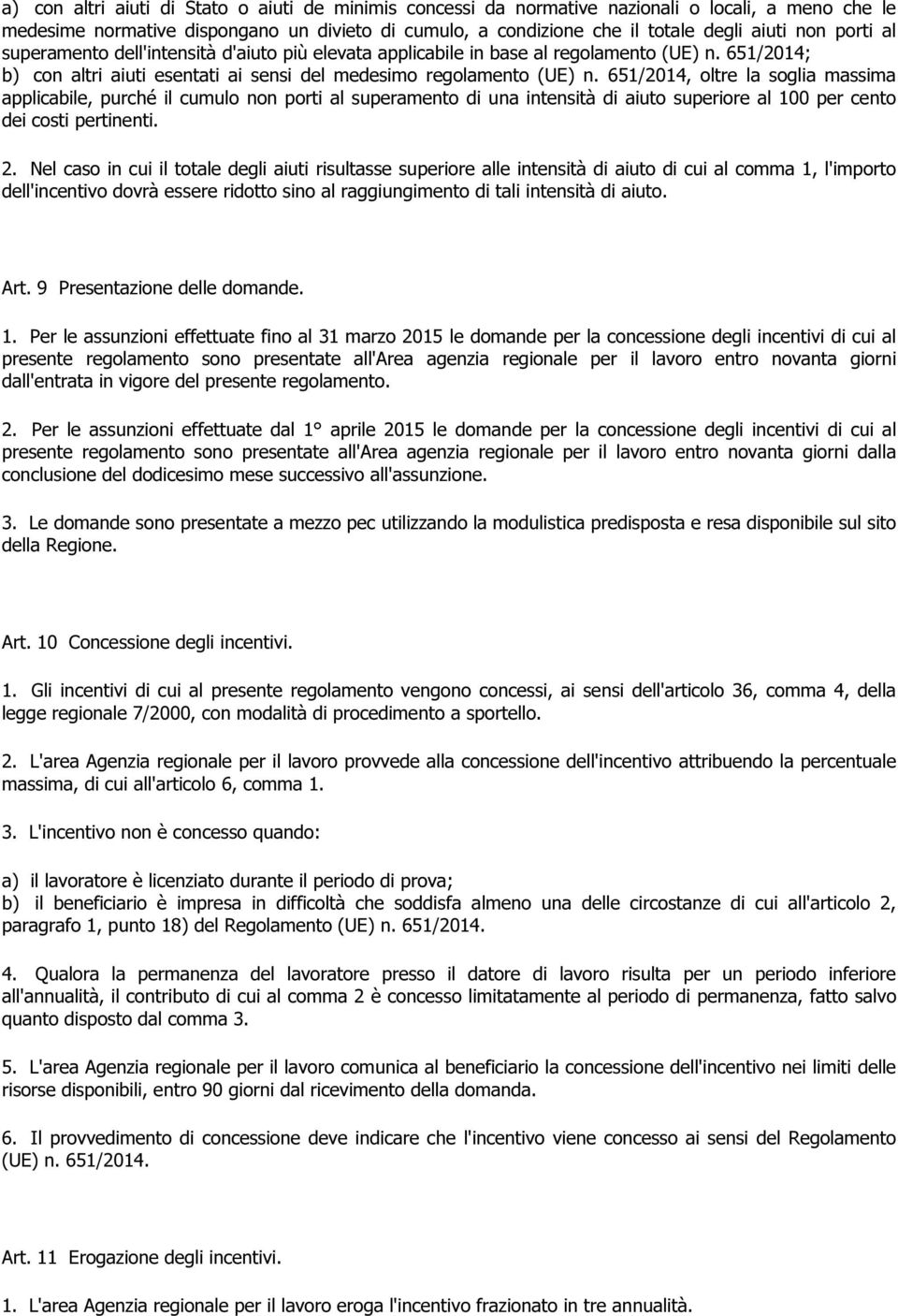 651/2014, oltre la soglia massima applicabile, purché il cumulo non porti al superamento di una intensità di aiuto superiore al 100 per cento dei costi pertinenti. 2.