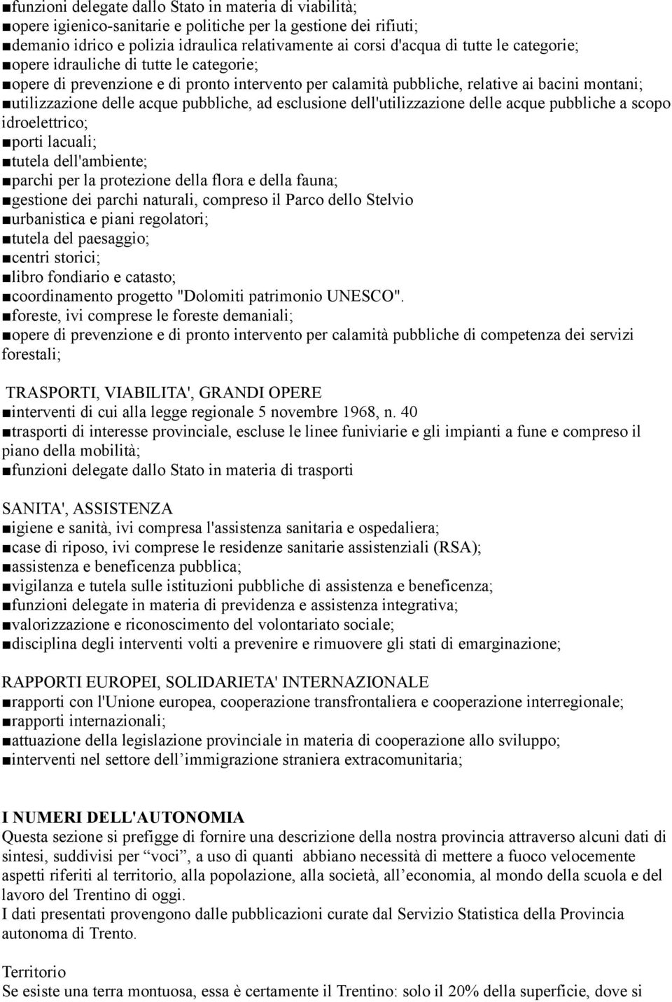 dell'utilizzazione delle acque pubbliche a scopo idroelettrico; porti lacuali; tutela dell'ambiente; parchi per la protezione della flora e della fauna; gestione dei parchi naturali, compreso il