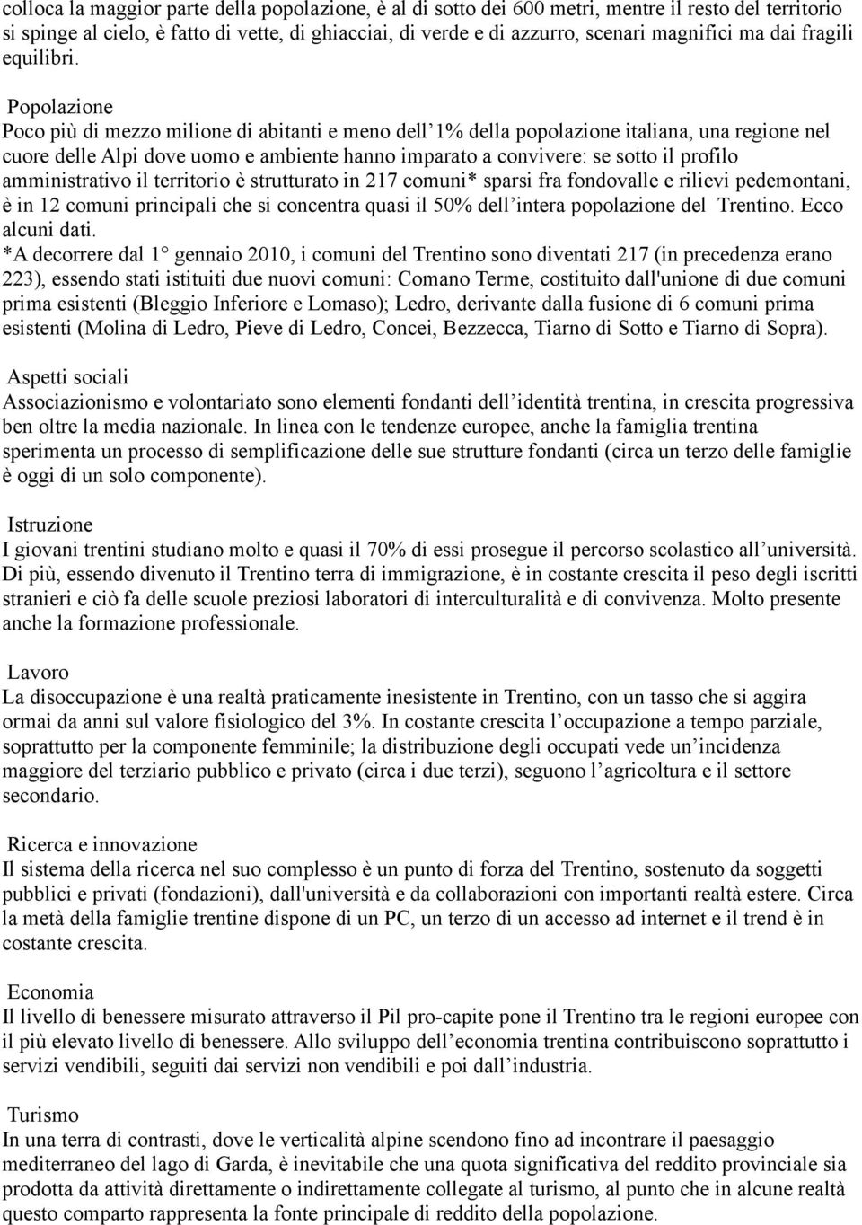 Popolazione Poco più di mezzo milione di abitanti e meno dell 1% della popolazione italiana, una regione nel cuore delle Alpi dove uomo e ambiente hanno imparato a convivere: se sotto il profilo