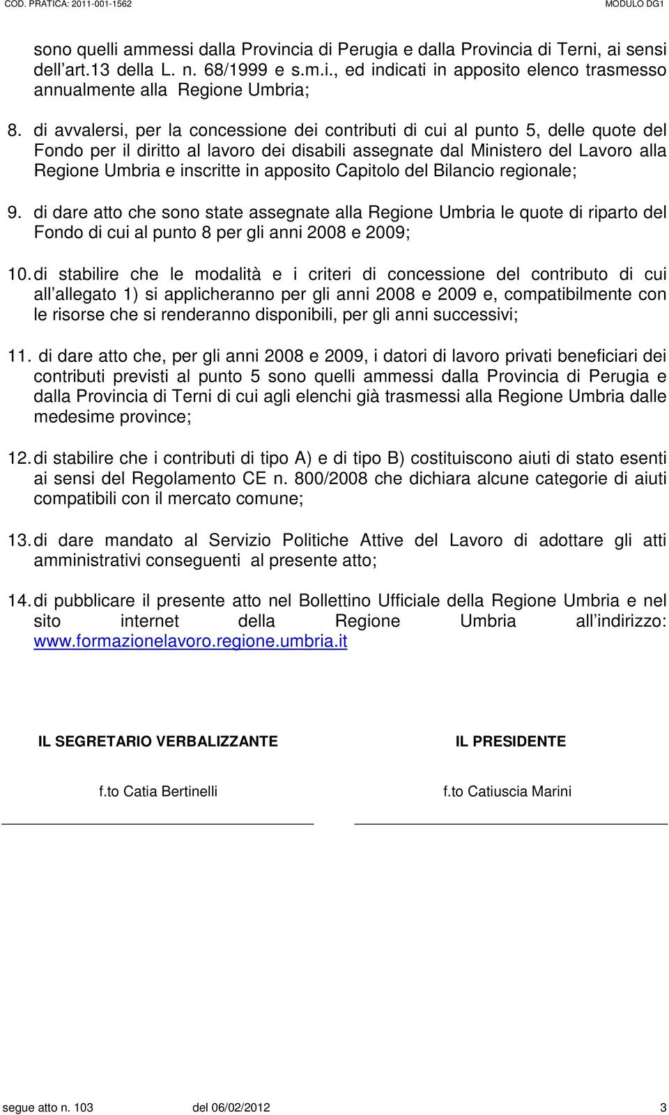 apposito Capitolo del Bilancio regionale; 9. di dare atto che sono state assegnate alla Regione Umbria le quote di riparto del Fondo di cui al punto 8 per gli anni 2008 e 2009; 10.