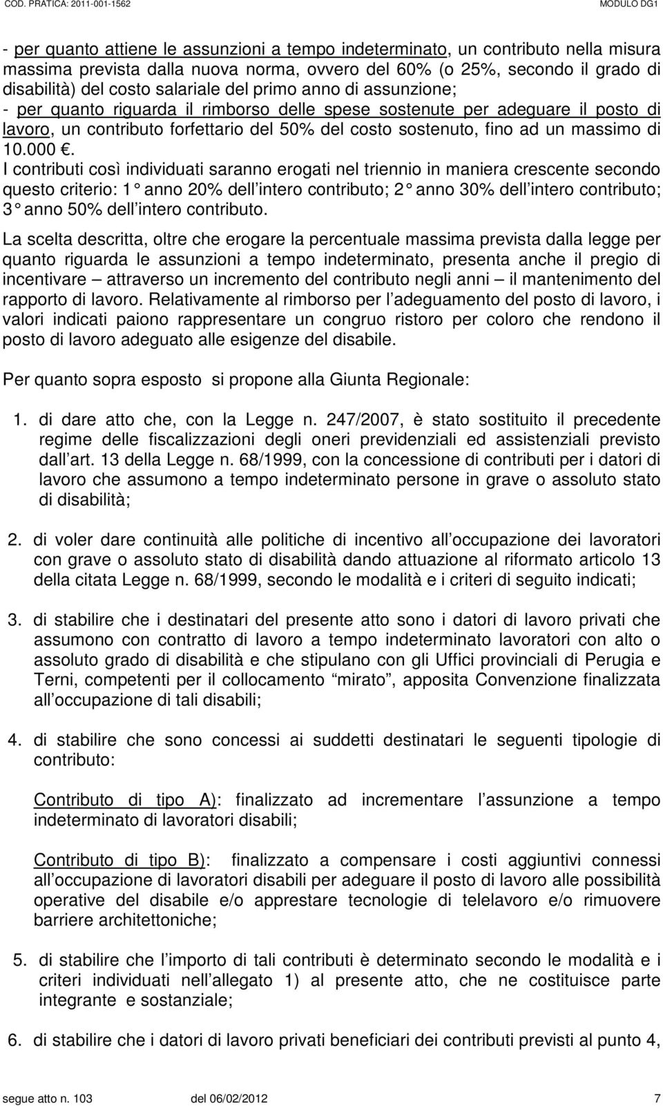 I contributi così individuati saranno erogati nel triennio in maniera crescente secondo questo criterio: 1 anno 20% dell intero contributo; 2 anno 30% dell intero contributo; 3 anno 50% dell intero