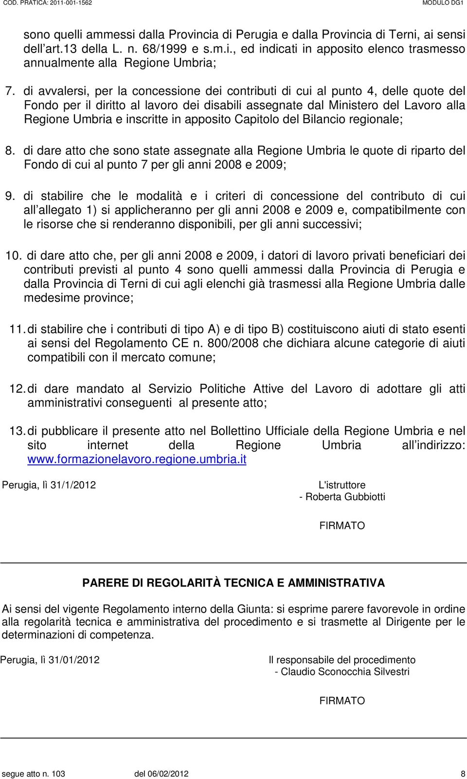 apposito Capitolo del Bilancio regionale; 8. di dare atto che sono state assegnate alla Regione Umbria le quote di riparto del Fondo di cui al punto 7 per gli anni 2008 e 2009; 9.