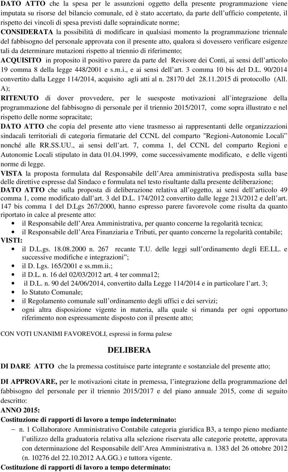 atto, qualora si dovessero verificare esigenze tali da determinare mutazioni rispetto al triennio di riferimento; ACQUISITO in proposito il positivo parere da parte del Revisore dei Conti, ai sensi