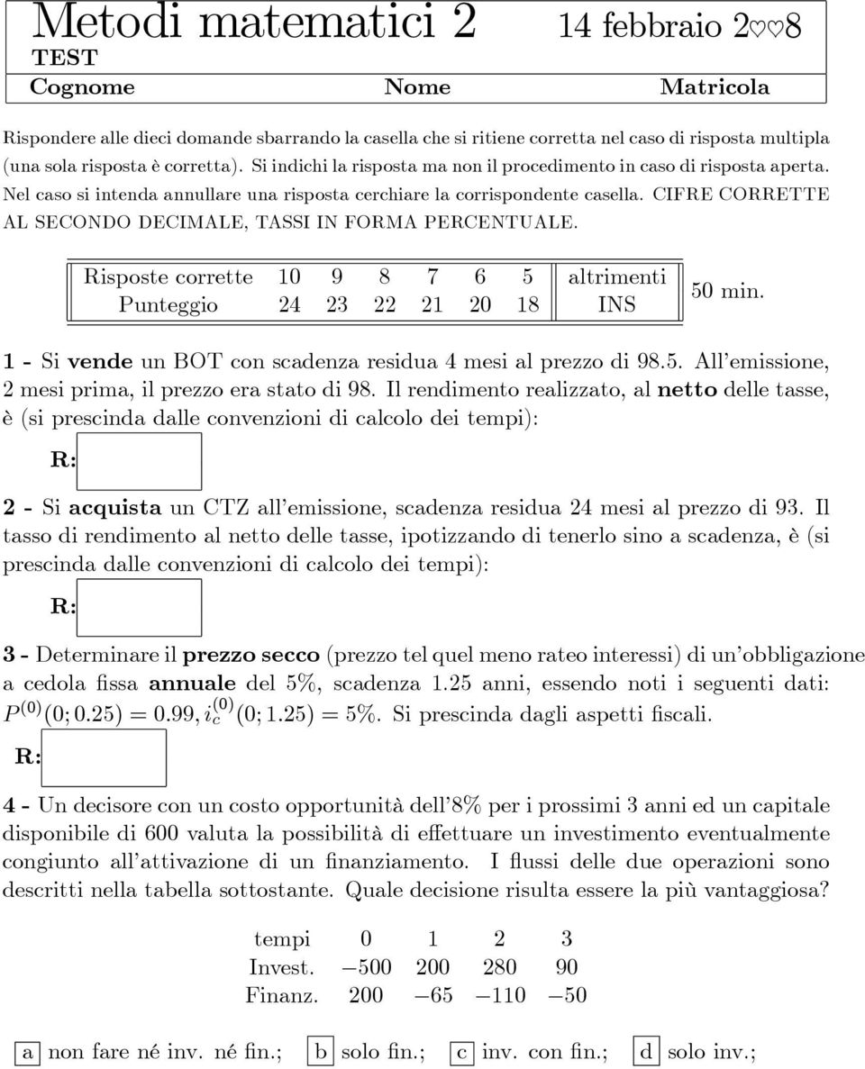 CIFRE CORRETTE AL SECONDO DECIMALE, TASSI IN FORMA PERCENTUALE. Risposte corrette 0 9 8 7 6 5 altrimenti Punteggio 0 8 INS 50 min. - Si vende un BOT con scadenza residua mesi al prezzo di 98.5. All emissione, mesi prima, il prezzo era stato di 98.