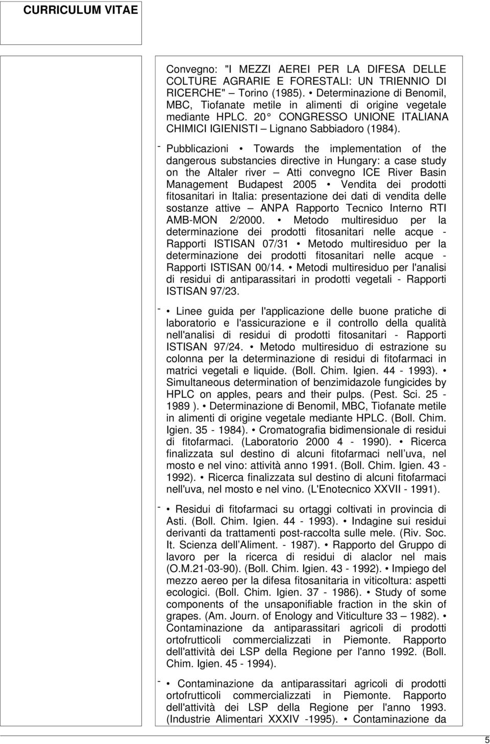 - Pubblicazioni Towards the implementation of the dangerous substancies directive in Hungary: a case study on the Altaler river Atti convegno ICE River Basin Management Budapest 2005 Vendita dei