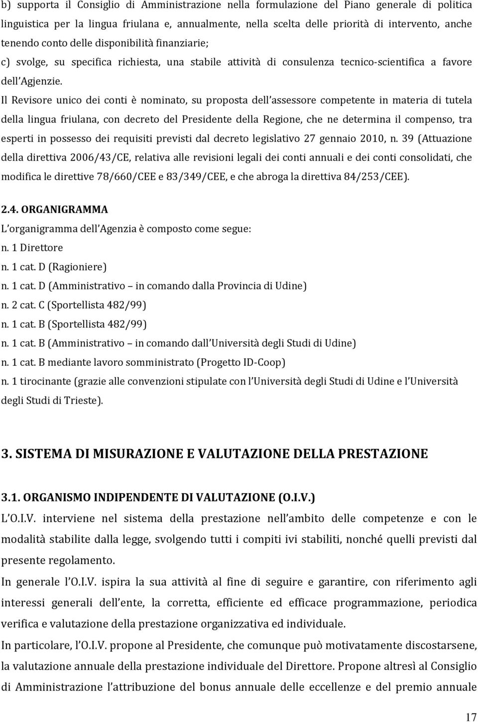 Il Revisore unico dei conti è nominato, su proposta dell assessore competente in materia di tutela della lingua friulana, con decreto del Presidente della Regione, che ne determina il compenso, tra