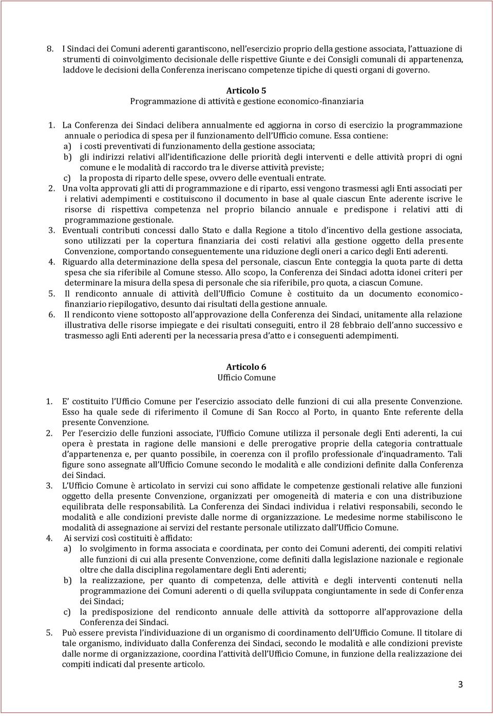 La Conferenza dei Sindaci delibera annualmente ed aggiorna in corso di esercizio la programmazione annuale o periodica di spesa per il funzionamento dell Ufficio comune.