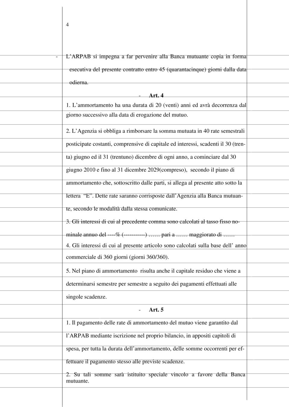 (venti) anni ed avrà decorrenza dal giorno successivo alla data di erogazione del mutuo. 2.