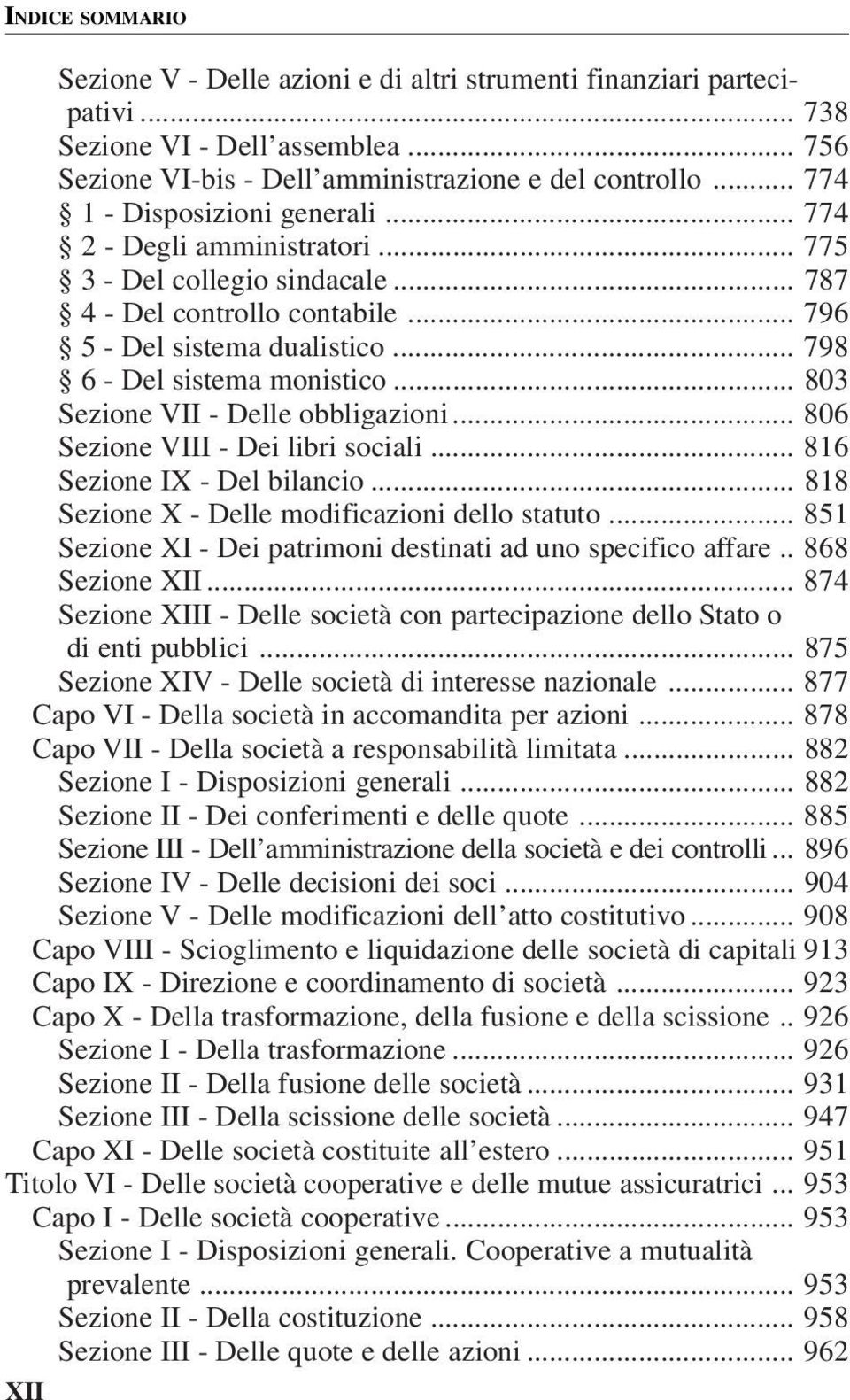 .. 803 Sezione VII - Delle obbligazioni... 806 Sezione VIII - Dei libri sociali... 816 Sezione IX - Del bilancio... 818 Sezione X - Delle modificazioni dello statuto.