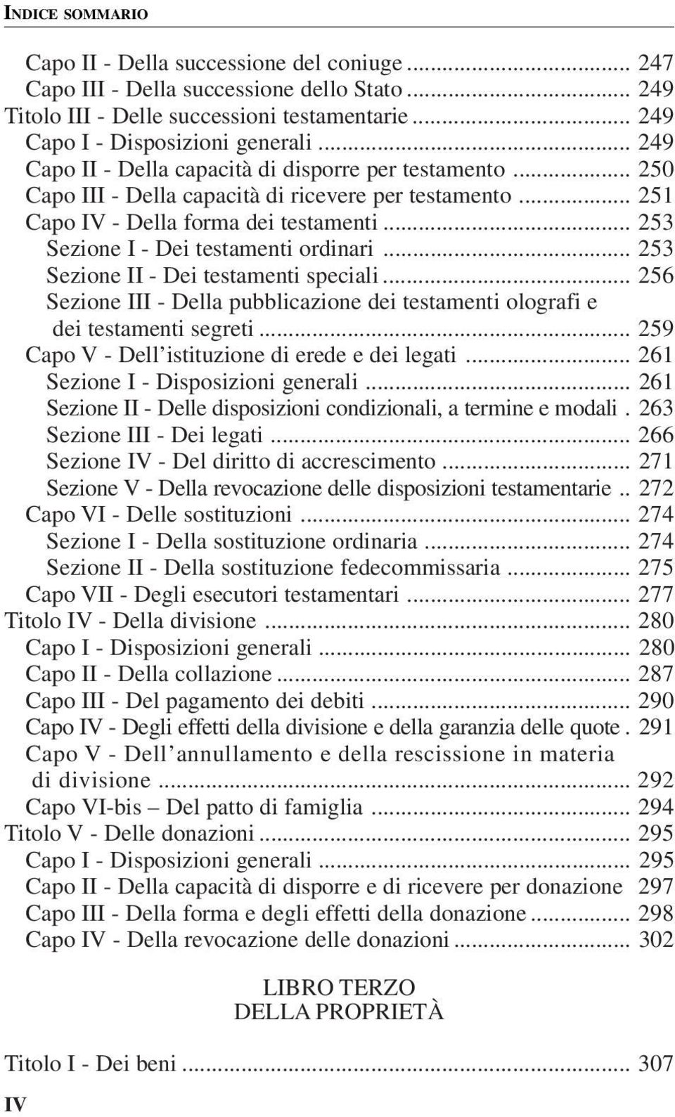 .. 253 Sezione I - Dei testamenti ordinari... 253 Sezione II - Dei testamenti speciali... 256 Sezione III - Della pubblicazione dei testamenti olografi e dei testamenti segreti.