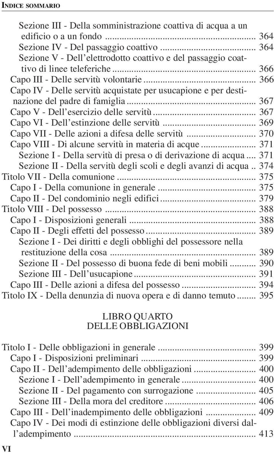 .. 366 Capo IV - Delle servitù acquistate per usucapione e per destinazione del padre di famiglia... 367 Capo V - Dell esercizio delle servitù... 367 Capo VI - Dell estinzione delle servitù.