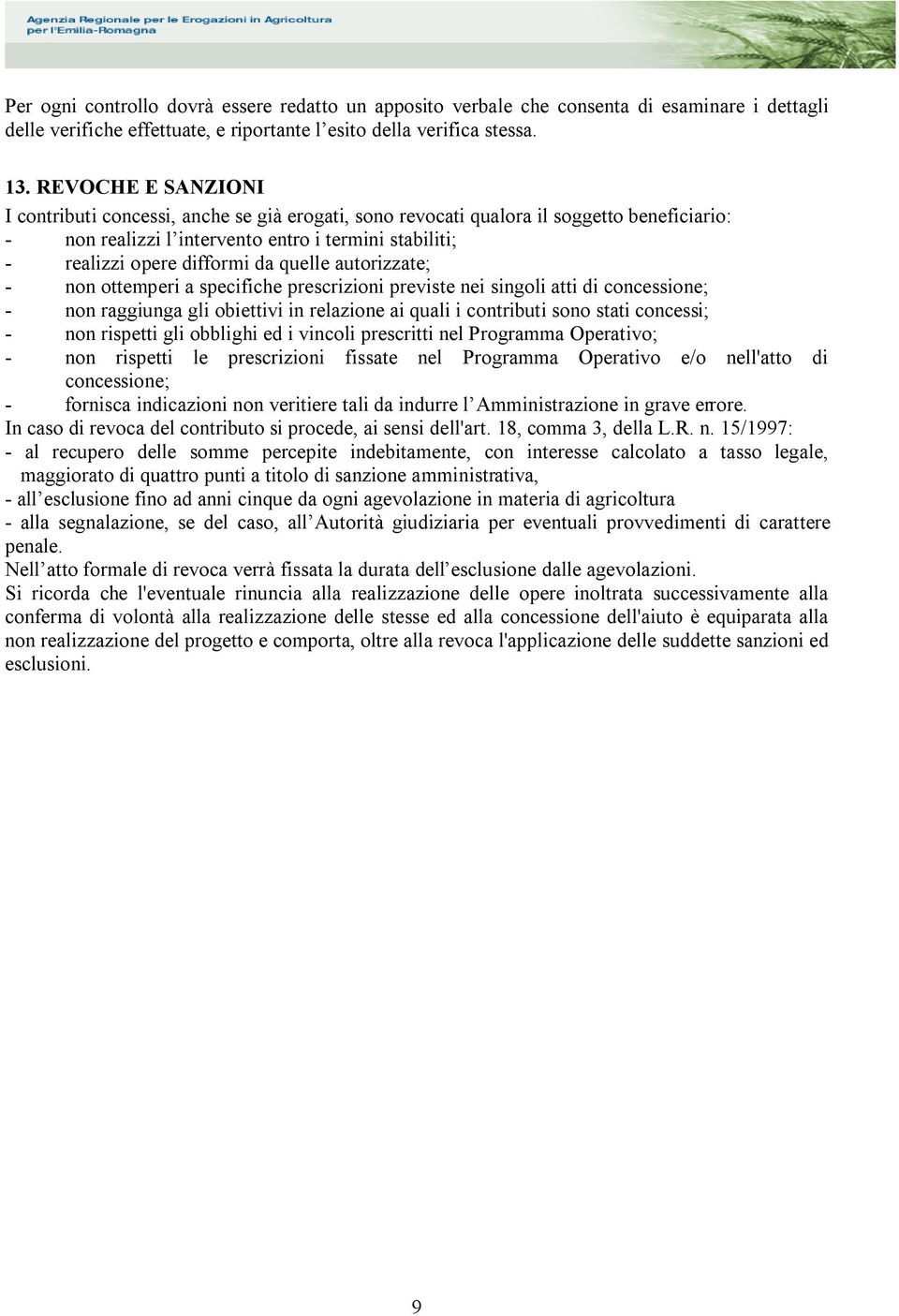 quelle autorizzate; - non ottemperi a specifiche prescrizioni previste nei singoli atti di concessione; - non raggiunga gli obiettivi in relazione ai quali i contributi sono stati concessi; - non