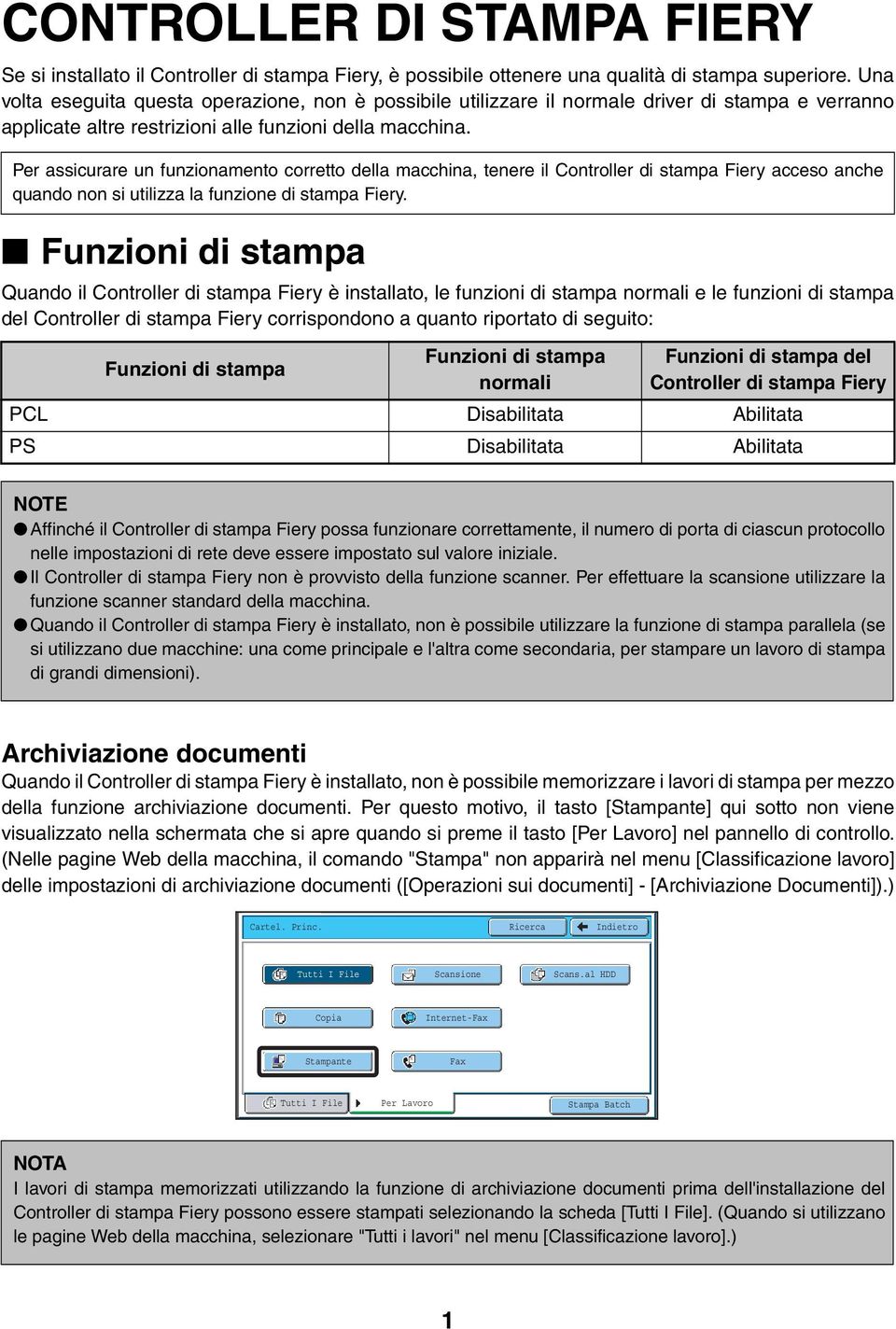 Per assicurare un funzionamento corretto della macchina, tenere il Controller di stampa Fiery acceso anche quando non si utilizza la funzione di stampa Fiery.