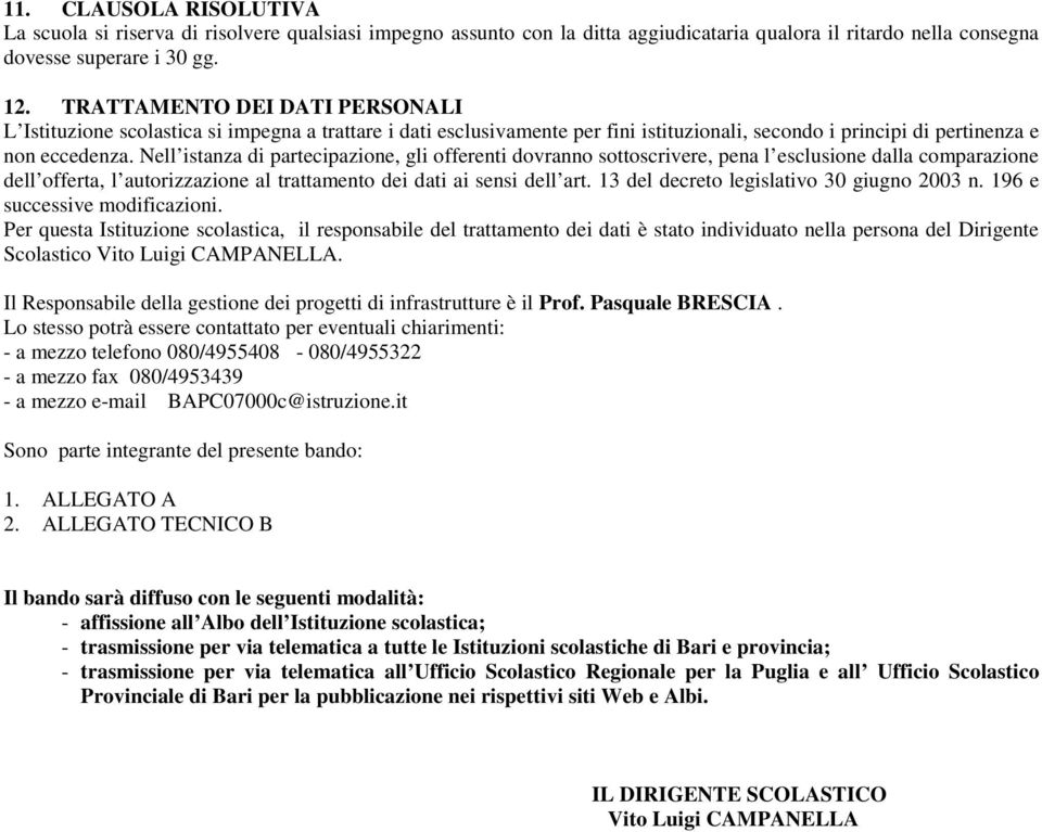 Nell istanza di partecipazione, gli offerenti dovranno sottoscrivere, pena l esclusione dalla comparazione dell offerta, l autorizzazione al trattamento dei dati ai sensi dell art.