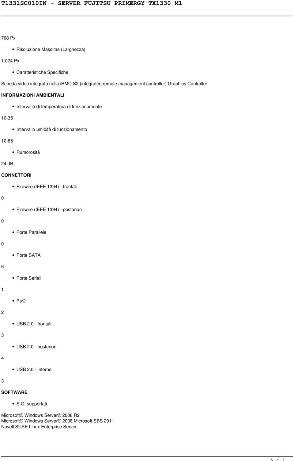 INFORMAZIONI AMBIENTALI -35-85 2 db Intervallo di temperatura di funzionamento Intervallo umidità di funzionamento Rumorosità CONNETTORI 6 2 3 3 Firewire (IEEE 39)