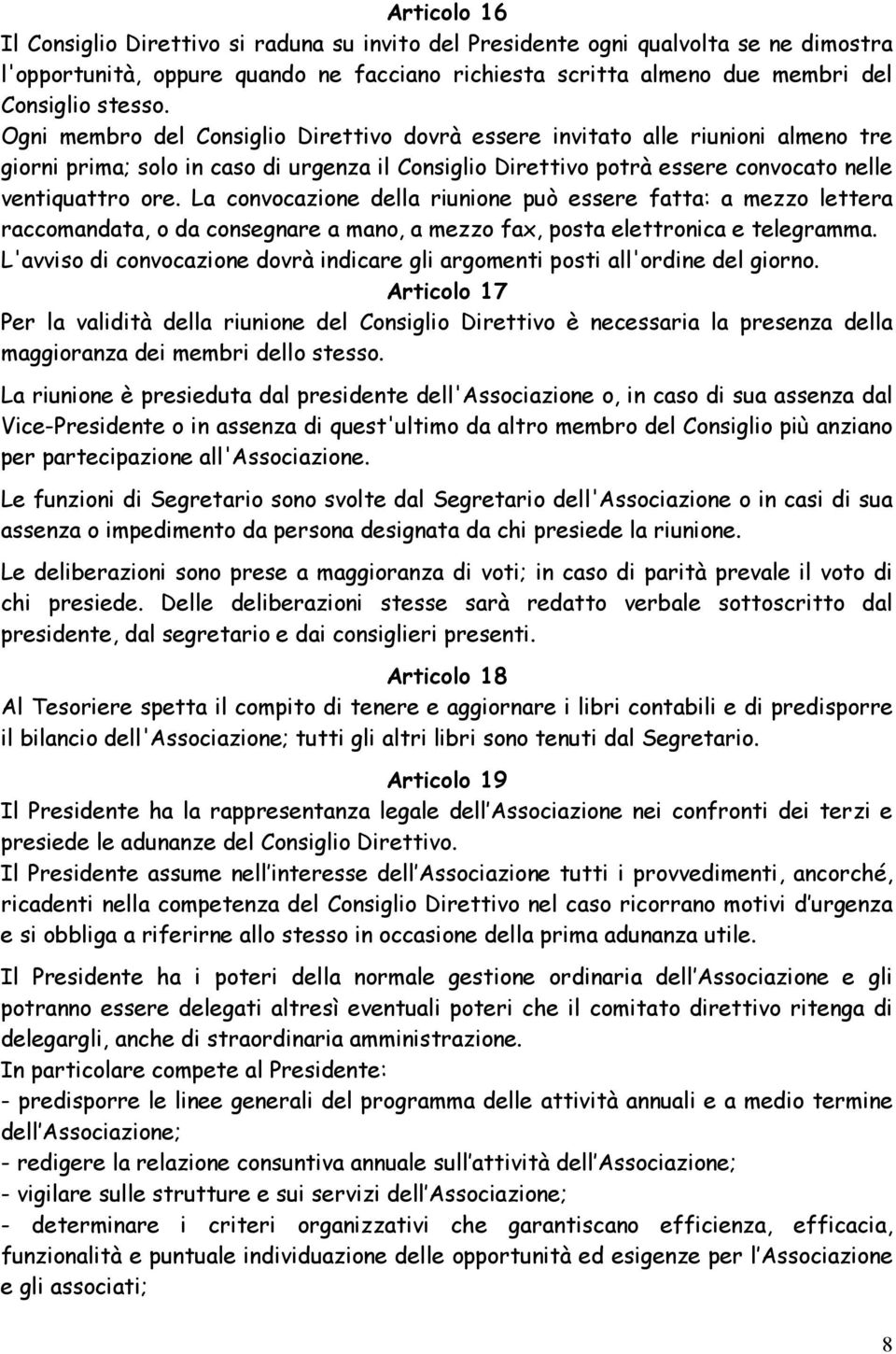 La convocazione della riunione può essere fatta: a mezzo lettera raccomandata, o da consegnare a mano, a mezzo fax, posta elettronica e telegramma.