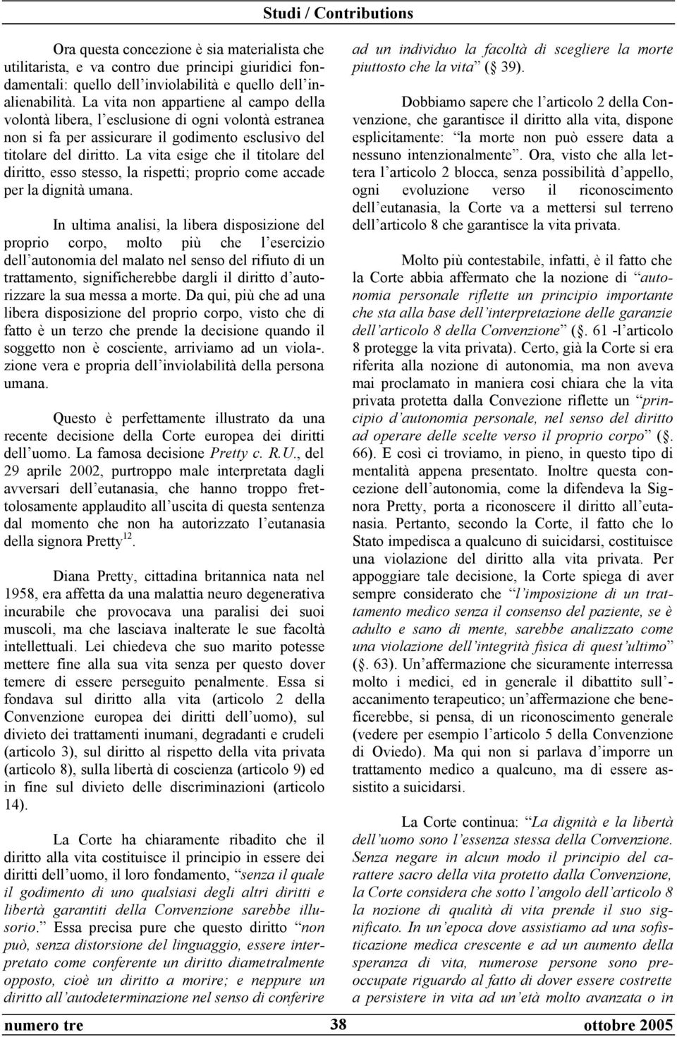 La vita esige che il titolare del diritto, esso stesso, la rispetti; proprio come accade per la dignità umana.