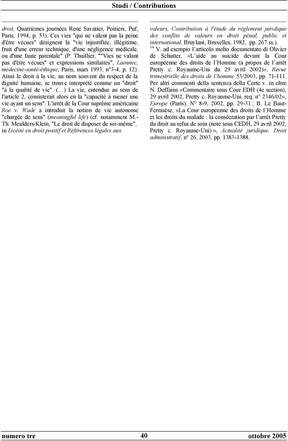 Thuillier, ""Vies ne valant pas d'être vécues" et expressions similaires", Laennec, médecine-santé-éthique, Paris, mars 1993, n 3-4, p. 12).