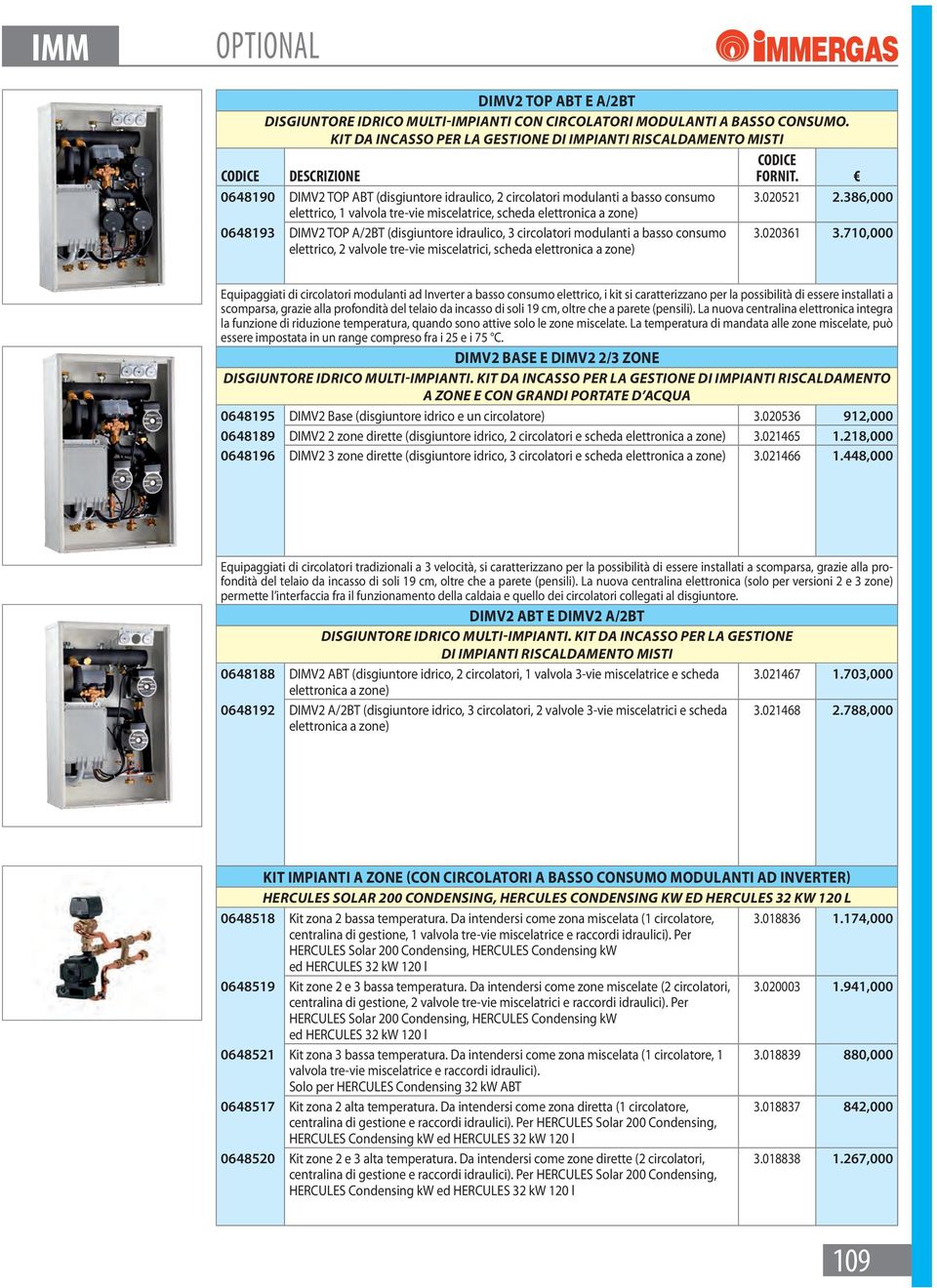 386,000 elettrico, 1 valvola tre-vie miscelatrice, scheda elettronica a zone) 0648193 DIMV2 TOP A/2BT (disgiuntore idraulico, 3 circolatori modulanti a basso consumo elettrico, 2 valvole tre-vie