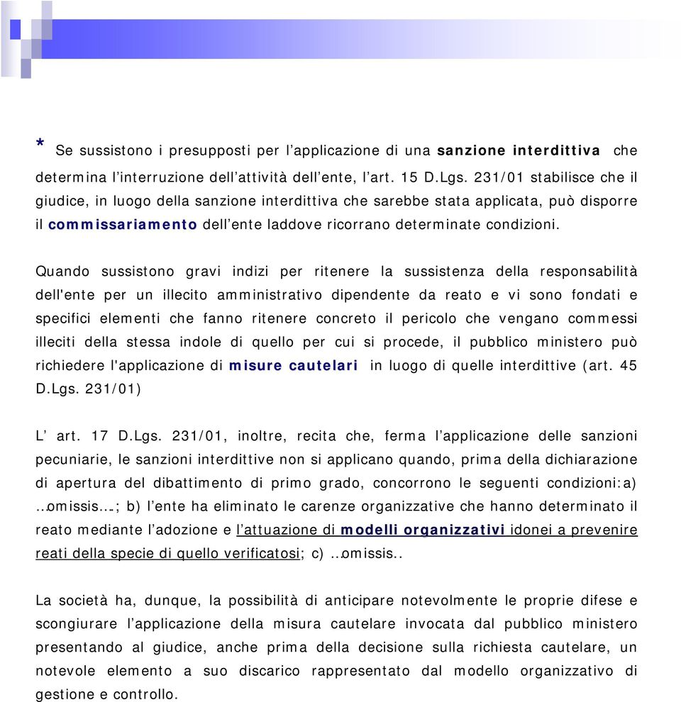 Quando sussistono gravi indizi per ritenere la sussistenza della responsabilità dell'ente per un illecito amministrativo dipendente da reato e vi sono fondati e specifici elementi che fanno ritenere