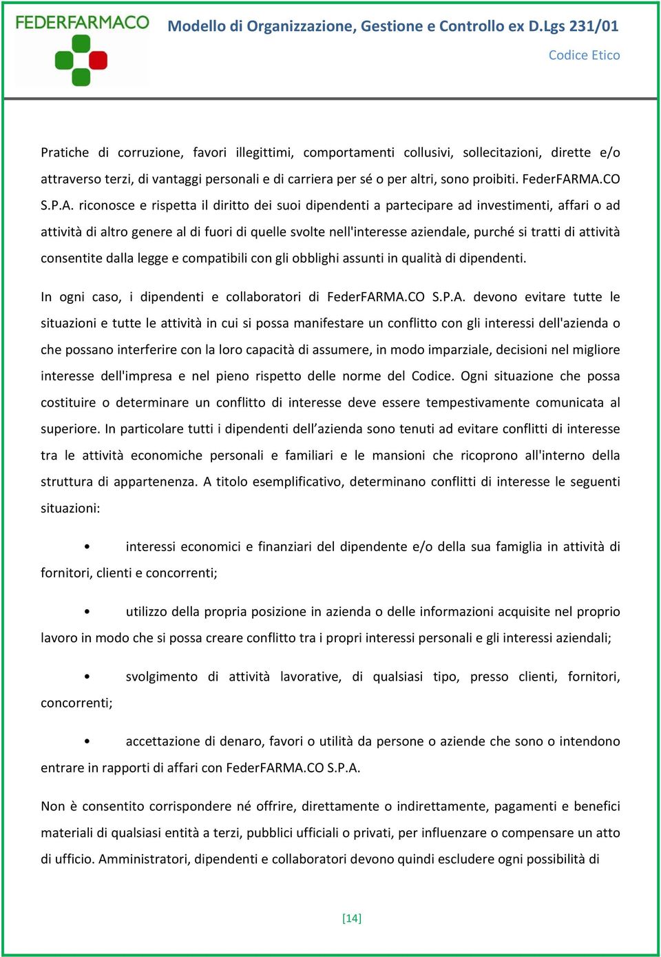 riconosce e rispetta il diritto dei suoi dipendenti a partecipare ad investimenti, affari o ad attività di altro genere al di fuori di quelle svolte nell'interesse aziendale, purché si tratti di