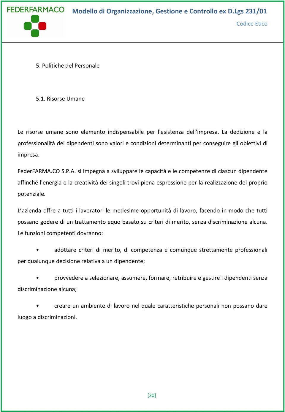 MA.CO S.P.A. si impegna a sviluppare le capacità e le competenze di ciascun dipendente affinché l'energia e la creatività dei singoli trovi piena espressione per la realizzazione del proprio potenziale.