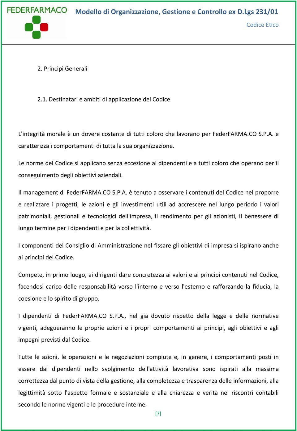 Le norme del Codice si applicano senza eccezione ai dipendenti e a tutti coloro che operano per il conseguimento degli obiettivi aziendali. Il management di FederFAR