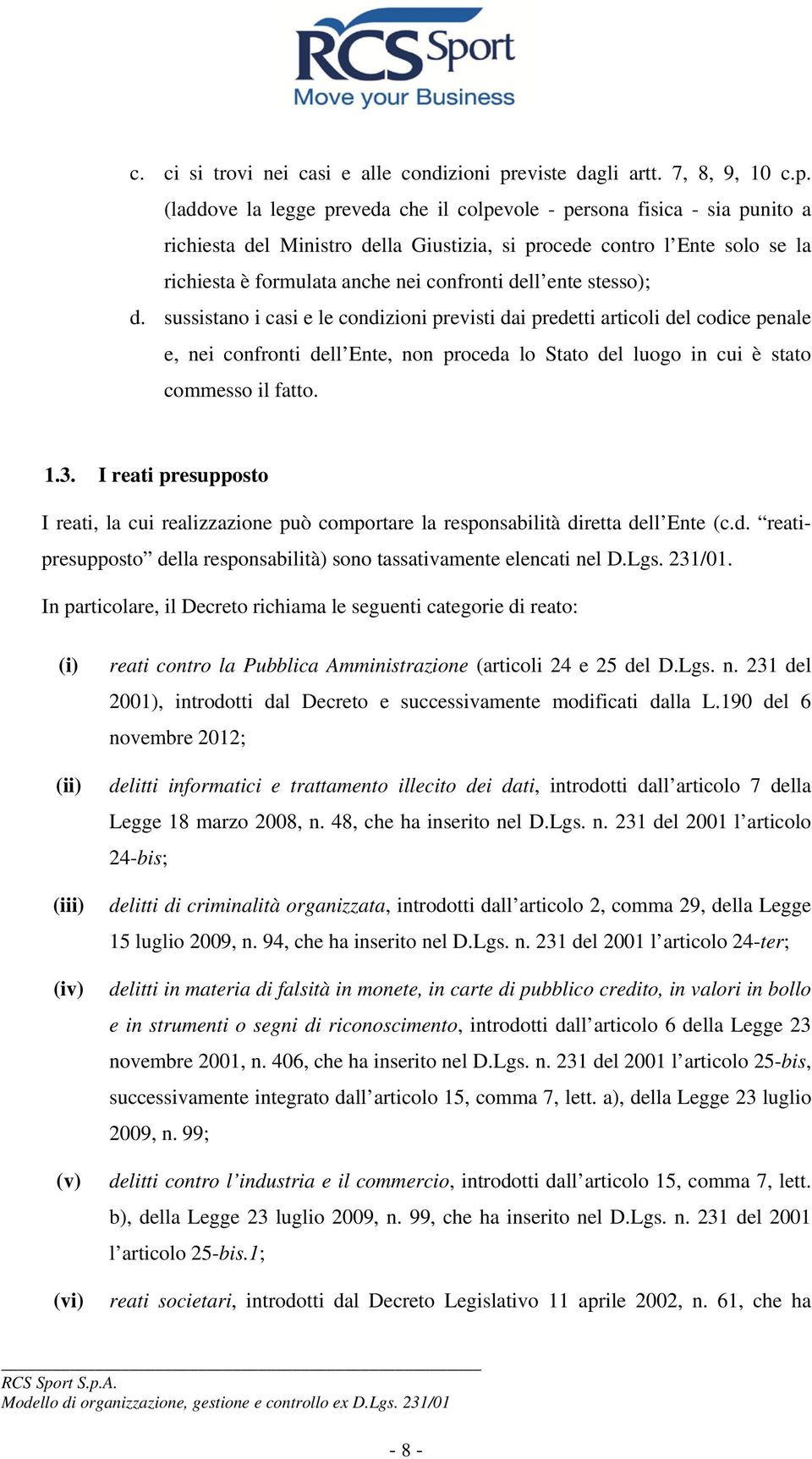 (laddove la legge preveda che il colpevole - persona fisica - sia punito a richiesta del Ministro della Giustizia, si procede contro l Ente solo se la richiesta è formulata anche nei confronti dell