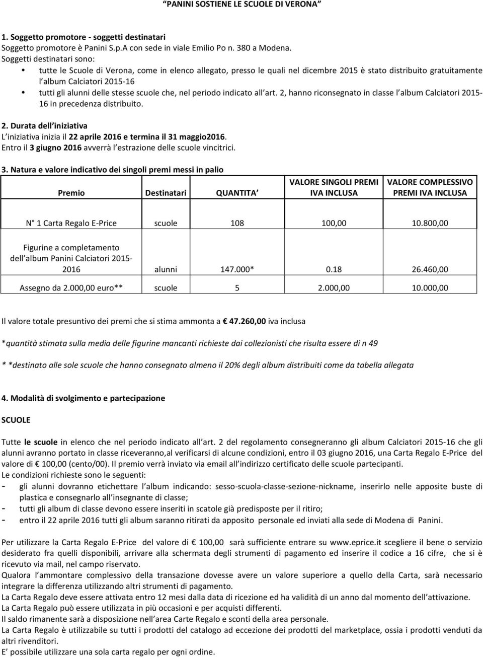 scuole che, nel periodo indicato all art. 2, hanno riconsegnato in classe l album Calciatori 2015-16 in precedenza distribuito. 2. Durata dell iniziativa L iniziativa inizia il 22 aprile 2016 e termina il 31 maggio2016.