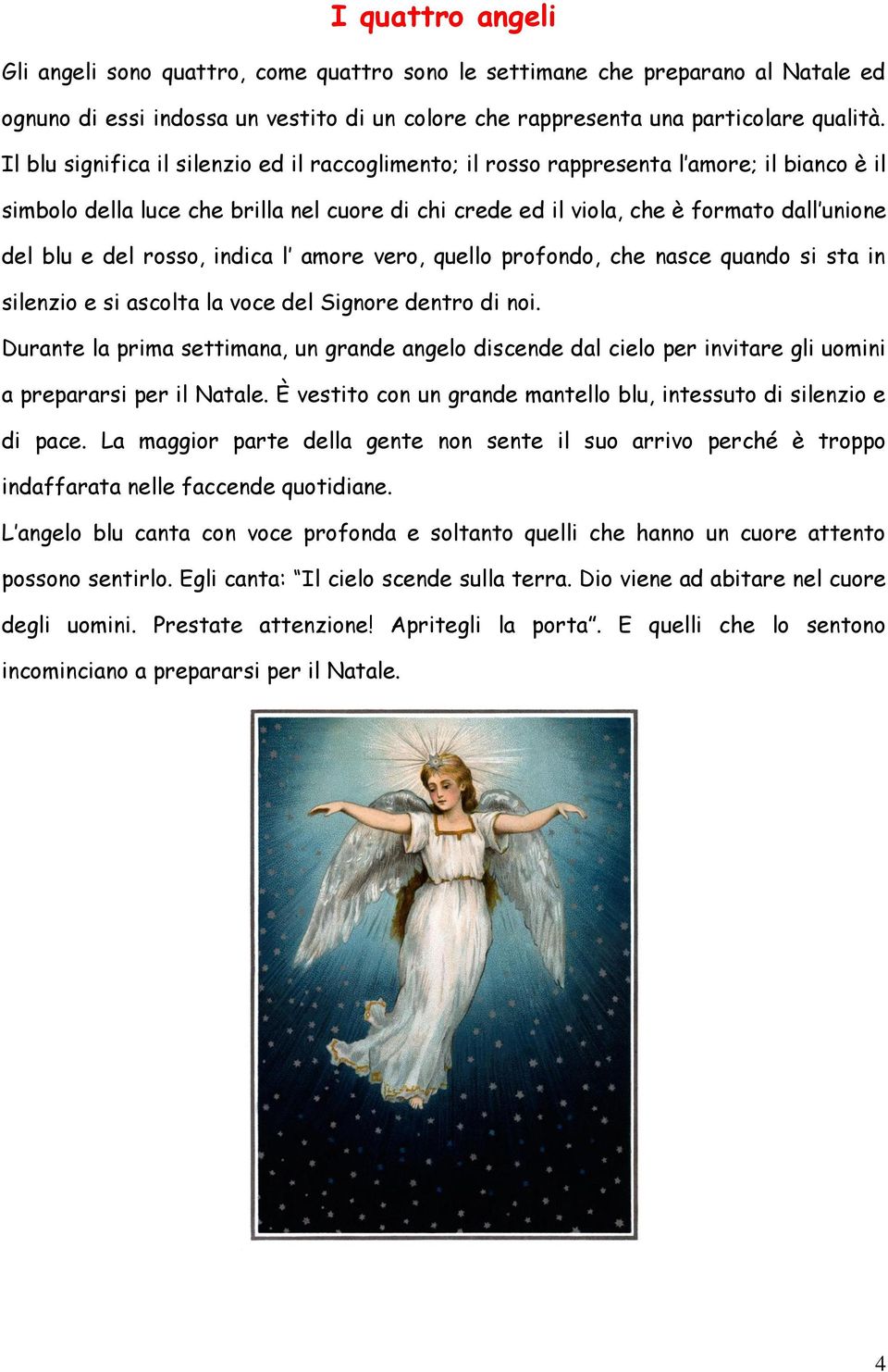 del rosso, indica l amore vero, quello profondo, che nasce quando si sta in silenzio e si ascolta la voce del Signore dentro di noi.