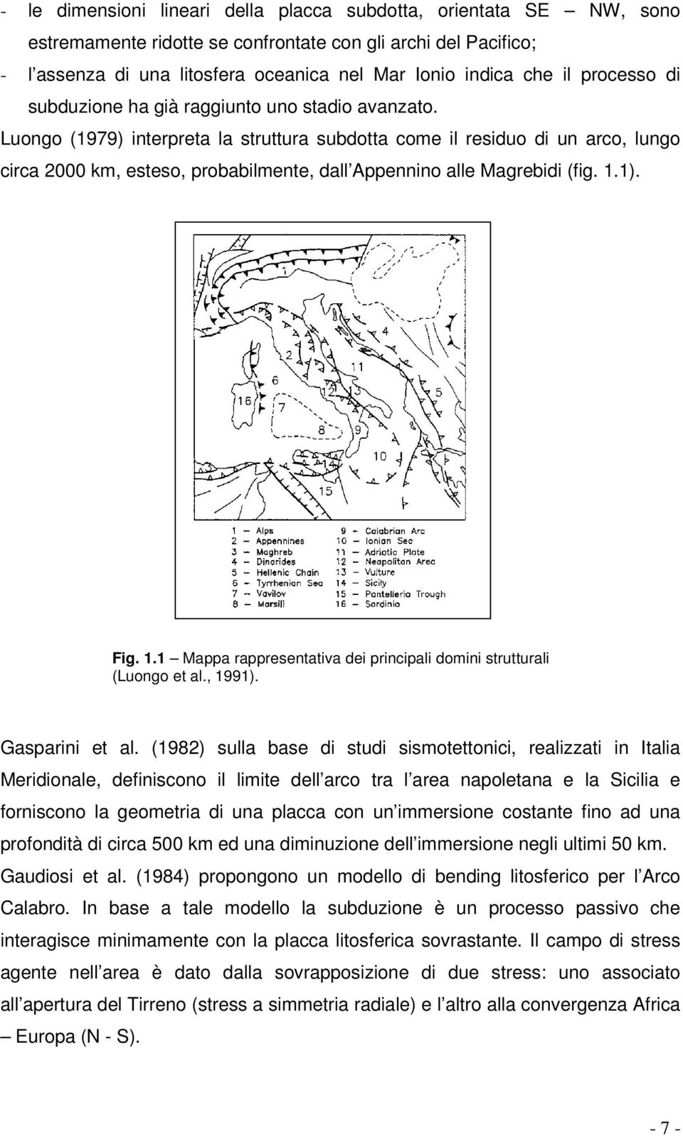 Luongo (1979) interpreta la struttura subdotta come il residuo di un arco, lungo circa 2000 km, esteso, probabilmente, dall Appennino alle Magrebidi (fig. 1.