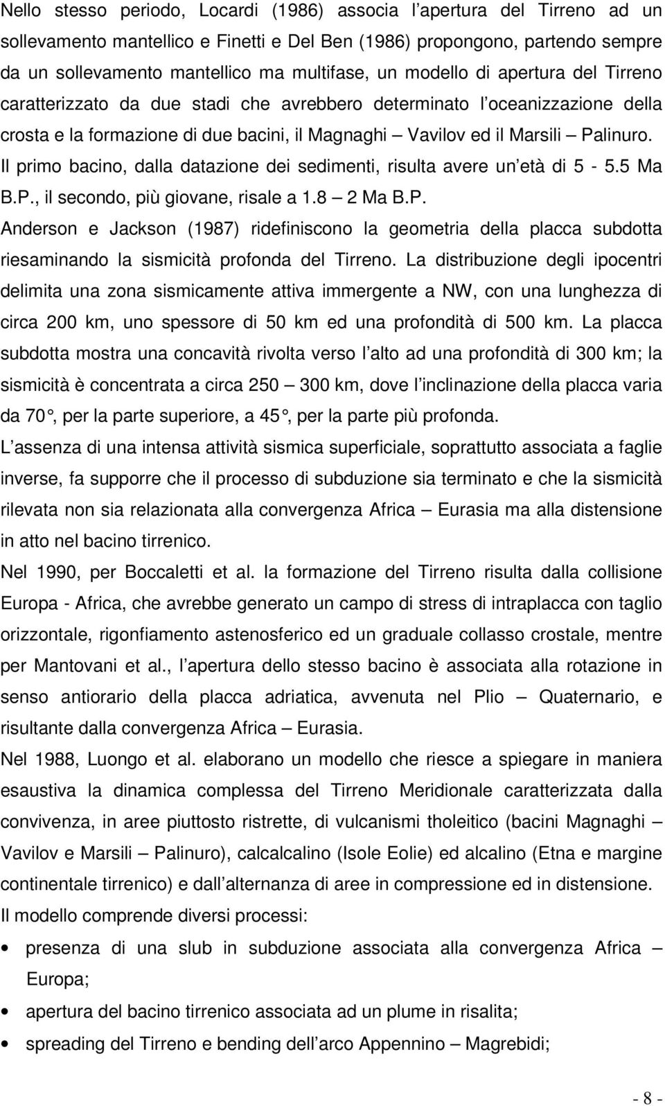 Il primo bacino, dalla datazione dei sedimenti, risulta avere un età di 5-5.5 Ma B.P.