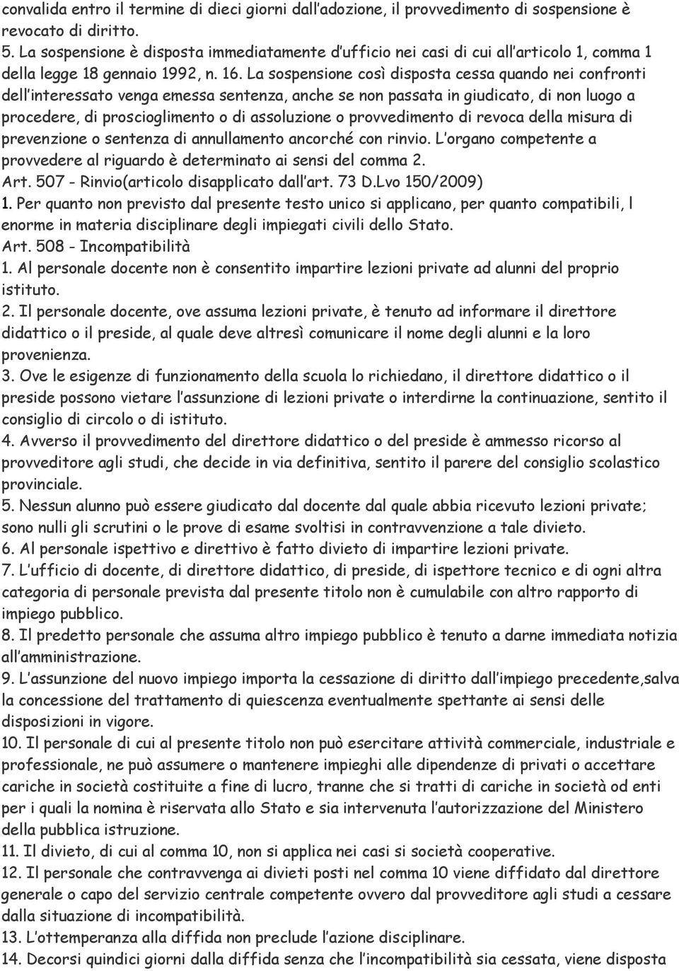 La sospensione così disposta cessa quando nei confronti dell interessato venga emessa sentenza, anche se non passata in giudicato, di non luogo a procedere, di proscioglimento o di assoluzione o