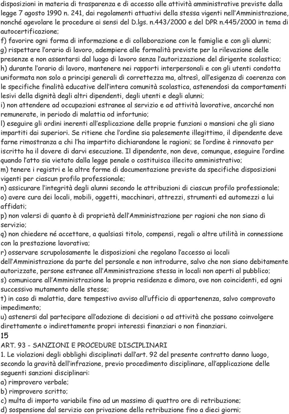 445/2000 in tema di autocertificazione; f) favorire ogni forma di informazione e di collaborazione con le famiglie e con gli alunni; g) rispettare l orario di lavoro, adempiere alle formalità