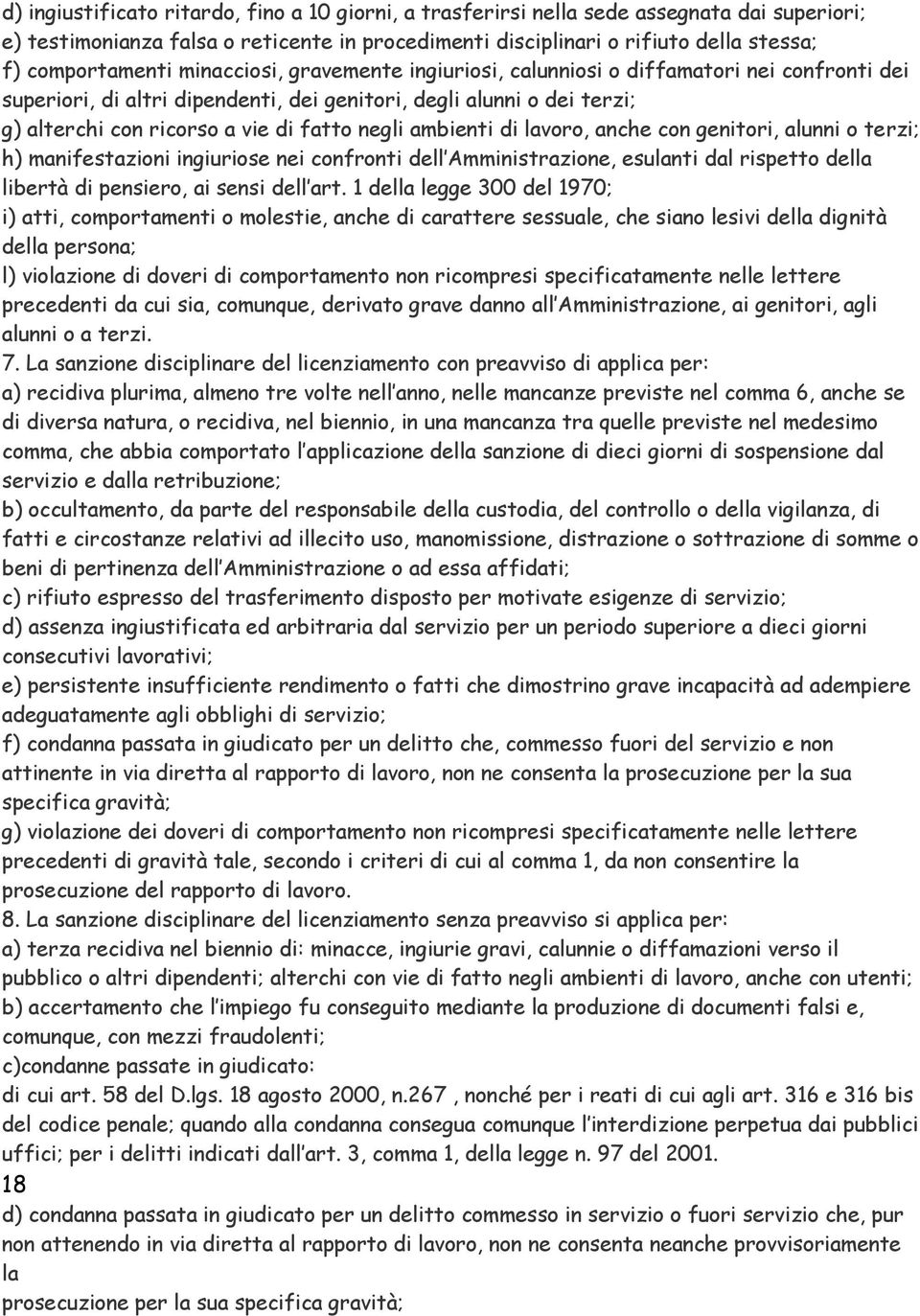 ambienti di lavoro, anche con genitori, alunni o terzi; h) manifestazioni ingiuriose nei confronti dell Amministrazione, esulanti dal rispetto della libertà di pensiero, ai sensi dell art.