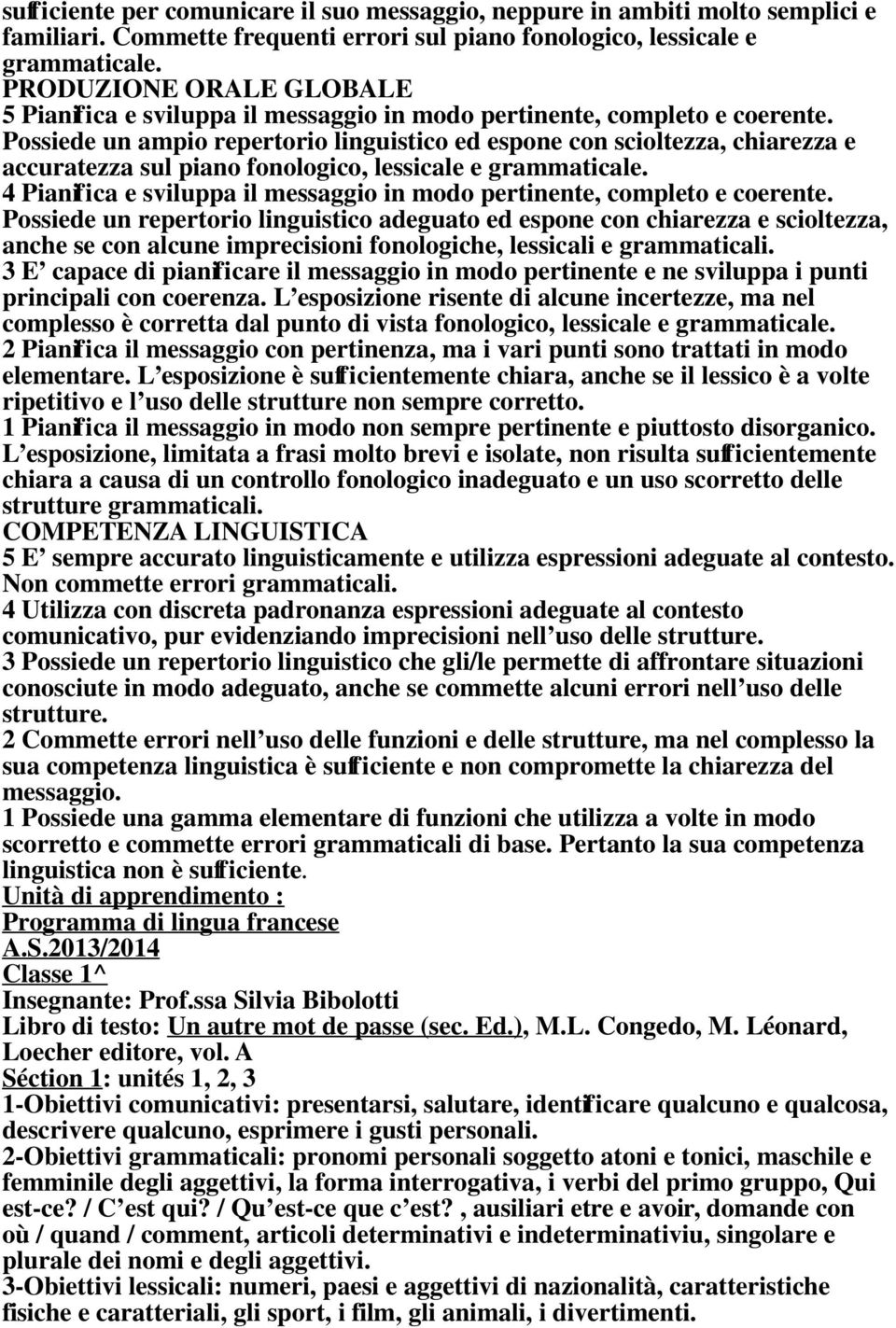 Possiede un ampio repertorio linguistico ed espone con scioltezza, chiarezza e accuratezza sul piano fonologico, lessicale e grammaticale.