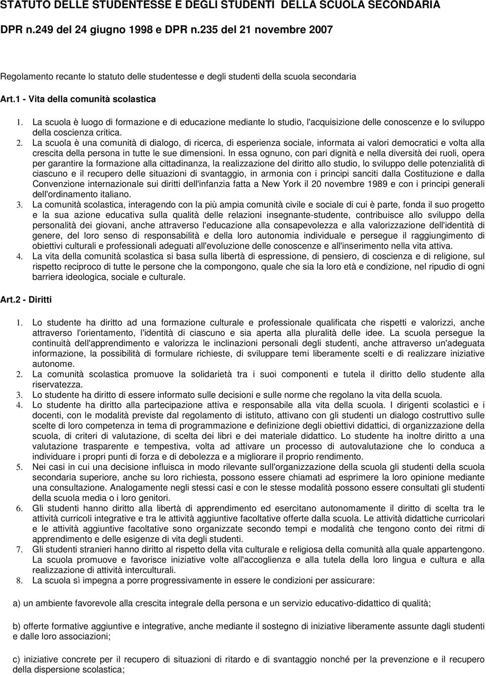 La scuola è luogo di formazione e di educazione mediante lo studio, l'acquisizione delle conoscenze e lo sviluppo della coscienza critica. 2.