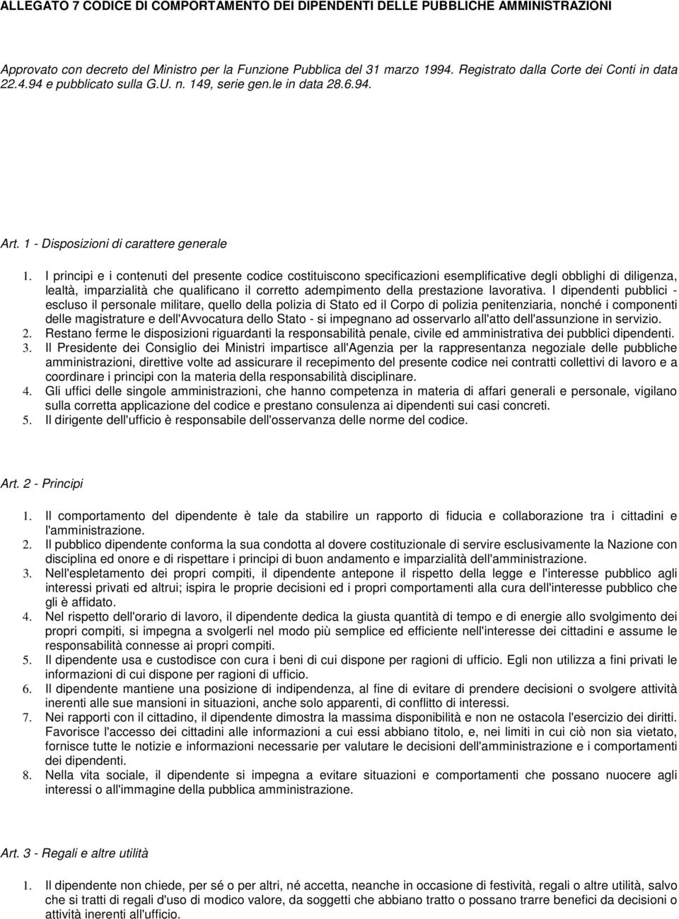 I principi e i contenuti del presente codice costituiscono specificazioni esemplificative degli obblighi di diligenza, lealtà, imparzialità che qualificano il corretto adempimento della prestazione