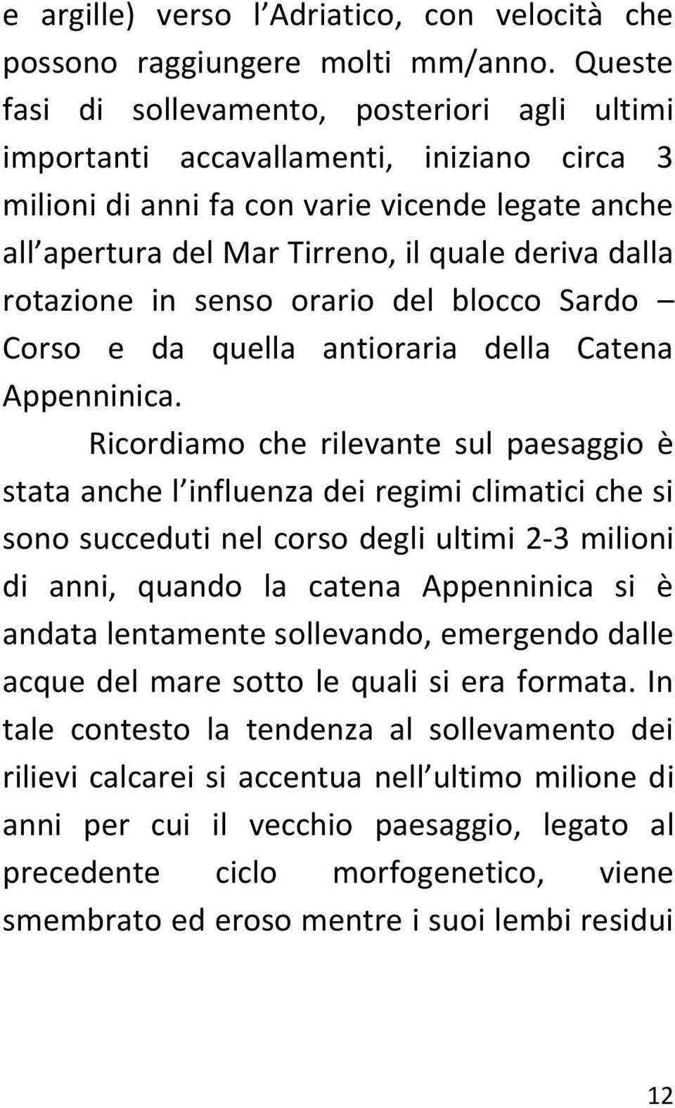 rotazione in senso orario del blocco Sardo Corso e da quella antioraria della Catena Appenninica.