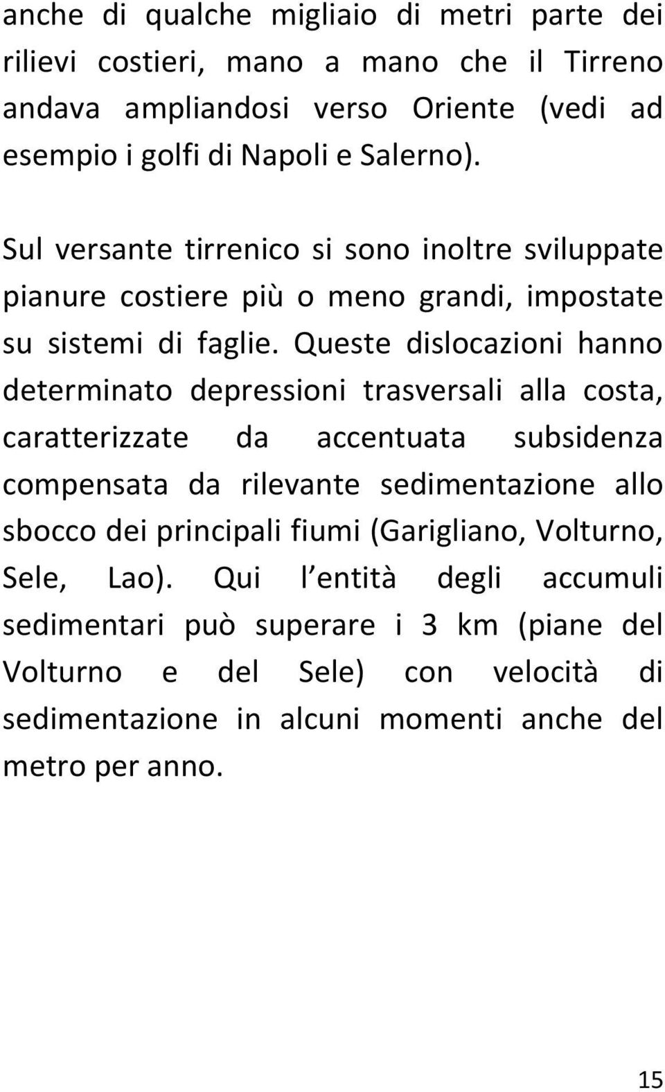 Queste dislocazioni hanno determinato depressioni trasversali alla costa, caratterizzate da accentuata subsidenza compensata da rilevante sedimentazione allo sbocco dei