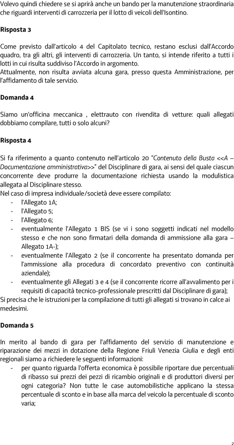 Un tanto, si intende riferito a tutti i lotti in cui risulta suddiviso l Accordo in argomento.