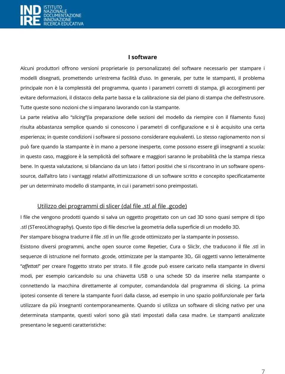 parte bassa e la calibrazione sia del piano di stampa che dell estrusore. Tutte queste sono nozioni che si imparano lavorando con la stampante.