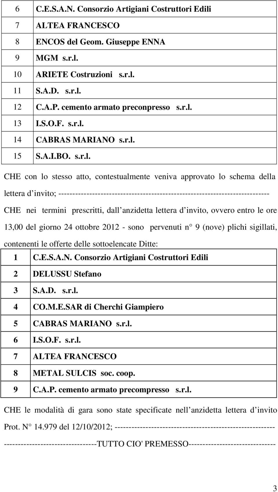 --------------------------------------------------------------------------- CHE nei termini prescritti, dall anzidetta lettera d invito, ovvero entro le ore 13,00 del giorno 24 ottobre 2012 - sono