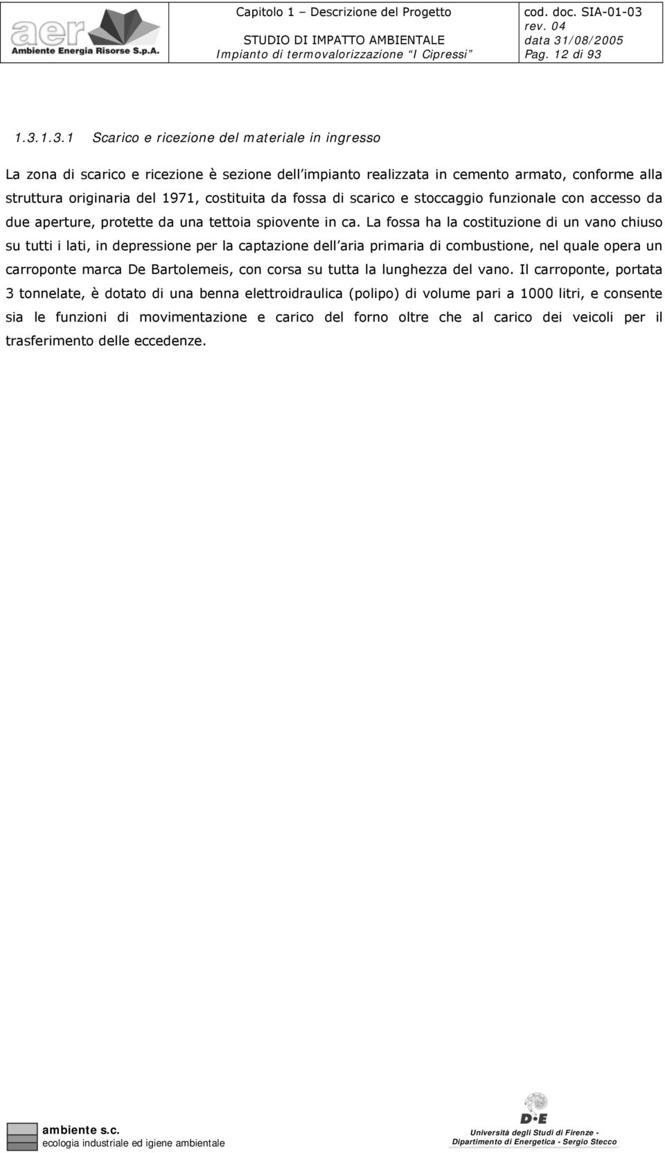 da fossa di scarico e stoccaggio funzionale con accesso da due aperture, protette da una tettoia spiovente in ca.