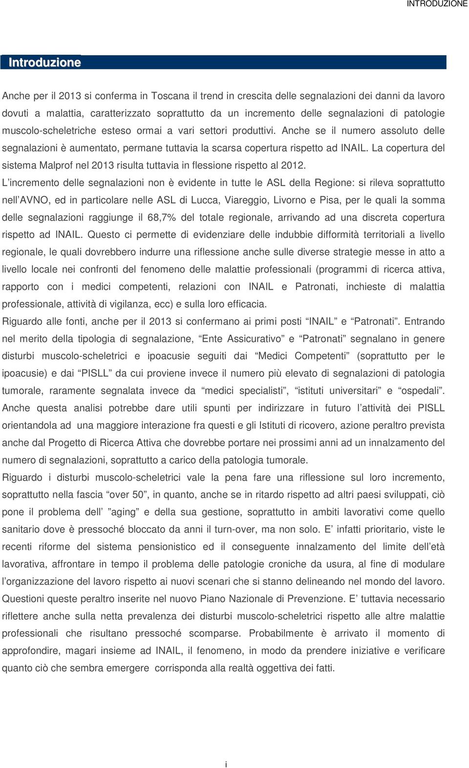 Anche se il numero assoluto delle segnalazioni è aumentato, permane tuttavia la scarsa copertura rispetto ad INAIL.