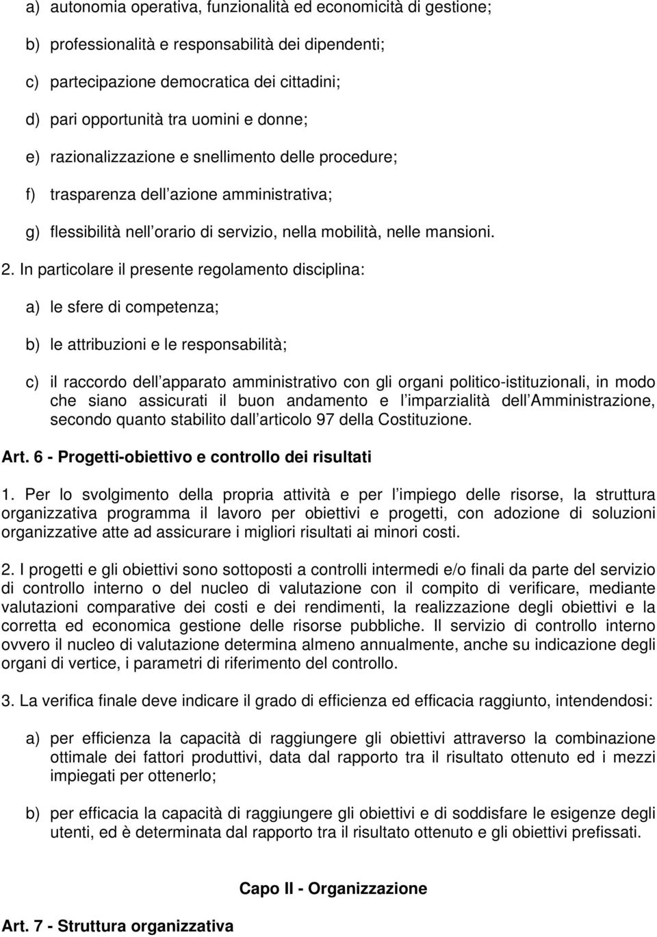 In particolare il presente regolamento disciplina: a) le sfere di competenza; b) le attribuzioni e le responsabilità; c) il raccordo dell apparato amministrativo con gli organi